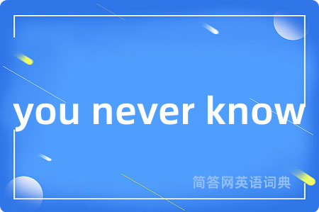 you never know是什么意思,you never know的中文翻译 you never know
