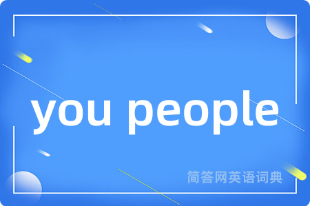 you people是什么意思,you people的中文翻译 you people