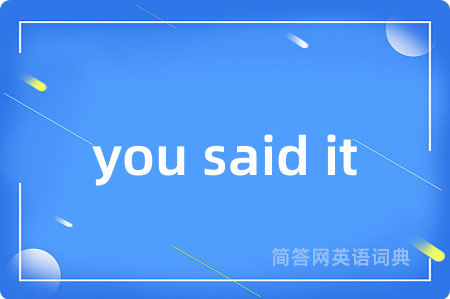 you said it