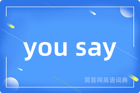 you say