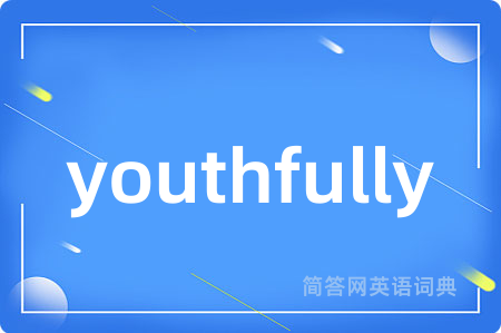 youthfully是什么意思,youthfully的中文翻译 youthfully