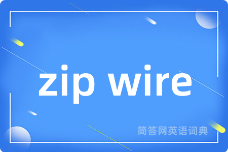zip wire是什么意思,zip wire的中文翻译 zip wire